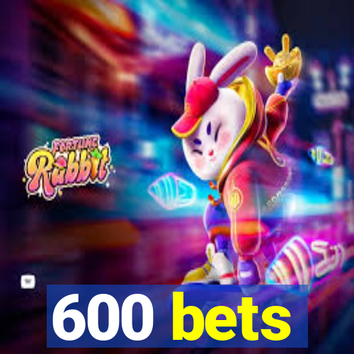 600 bets